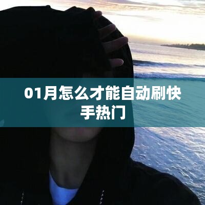 快手熱門(mén)自動(dòng)刷技巧，一月輕松上熱門(mén)